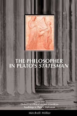 The Philosopher In Plato's Statesman: Together with Dialectical Education and Unwritten Teachings in Plato's Statesman