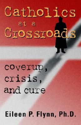 Catholics at a Crossroads: Coverup, Crisis, and Cure