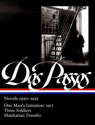 Dos Passos: Novels 1920-1925: One Man's Initiation: 1917, Three Soldiers, Manhattan Transfer (The Library of America)