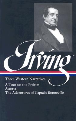 Washington Irving: Three Western Narratives: A Tour on the Prairies/Astoria/The Adventures of Captain Bonneville