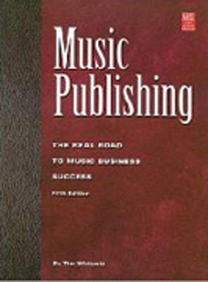Music Publishing: The Real Road to Music Business Success (Mix Pro Audio Series)