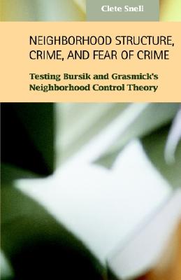 Neighborhood Structure, Crime, and Fear of Crime: Testing Bursik and Grasmick's Neighborhood Control Theory (Criminal Justice Recent Scholarship)