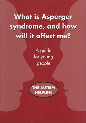 What is Asperger Syndrome, and How Will it Affect Me A Guide for Young People