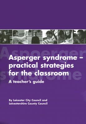 Image for Asperger Syndrome-Practical Strategies for the Classroom: A Teacher's Guide Asperger Syndrome-Practical Strategies for the Classroom: A Teacher's Guide