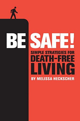 Be Safe!: Simple Strategies for Death-free Living [Hardcover] Melissa Heckscher