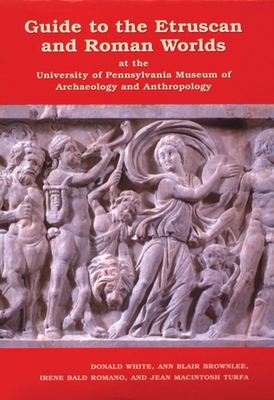 GUIDE TO THE ETRUSCAN AND ROMAN WORLDS AT THE UNIVERSITY OF PENNSYLVANIA MUSEUM OF ARCHAEOLOGY AND ANTHROPOLOGY