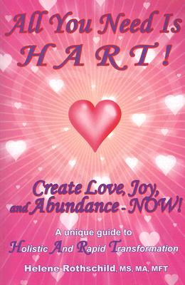 All You Need is Hart! Create Love, Joy and Abundance - Now!