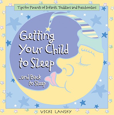 Getting Your Child To Sleep and Back to Sleep: Tips for Parents of Infants, Toddlers and Preschoolers (Lansky, Vicki)