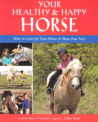Your Healthy & Happy Horse: How to Care for Your Horse & Have Fun Too!