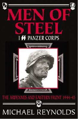 Men of Steel: I SS Panzer Corps: The Ardennes and Eastern Front, 1944-45.