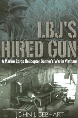 LBJ'S HIRED GUN: A Marine Corps Helicopter Gunner and the War in Vietnam