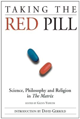 Taking the Red Pill: Science, Philosophy and the Religion in the Matrix (Smart Pop)