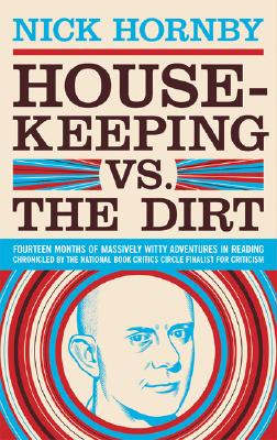 Image for Housekeeping vs. the Dirt: Fourteen Months of Massively Witty Adventures in Reading Chronicled by the National Book Critics Circle Finalist for Criticism