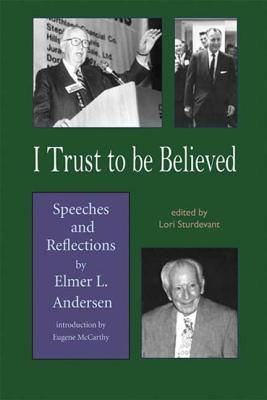 I Trust To Be Believed: Speeches And Reflections by Elmer L. Andersen