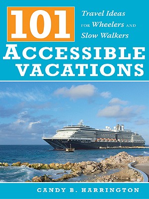 101 Accessible Vacations: Travel Ideas for Wheelers and Slow Walkers