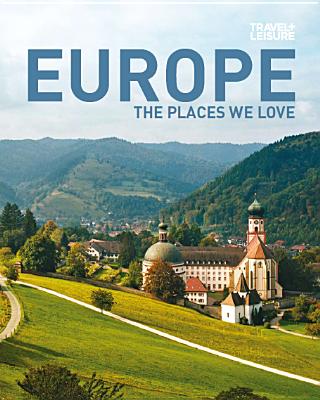 TRAVEL + LEISURE: Europe - The Places We Love