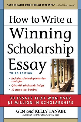 How to Write a Winning Scholarship Essay: 30 Essays That Won Over $3 Million in Scholarships