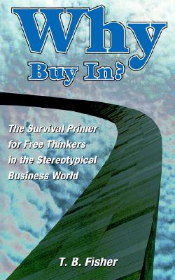 Why Buy In: The Survival Primer for Free Thinkers in the Stereotypical Business World