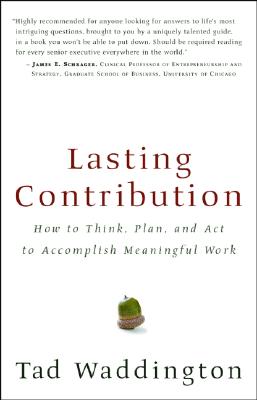 Lasting Contribution: How to Think, Plan, and Act to Accomplish Meaningful Work Waddington, Tad