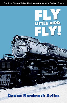 Fly Little Bird, Fly: The True Story of Oliver Nordmark and America's Orphan Trains