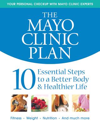 The Mayo Clinic Plan: 10 Steps to a Healthier Life for EveryBody!
