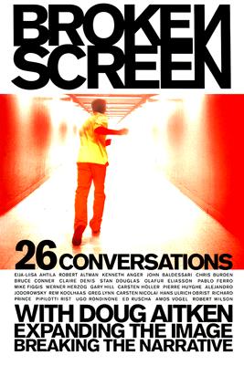 Broken Screen: Expanding The Image, Breaking The Narrative: 26 Conversations with Doug Aitken