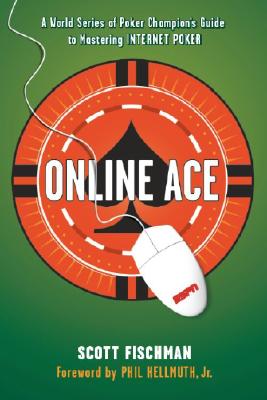 Online Ace: A World Series of Poker Champion's Guide to Mastering Internet Poker