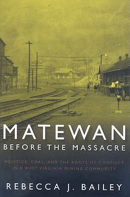 Matewan Before the Massacre: Politics, Coal and the Roots of Conflict in a West Virginia Mining Community (West Virginia & Appalachia)