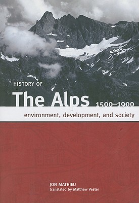 HISTORY OF THE ALPS, 1500 - 1900: ENVIRONMENT, DEVELOPMENT, AND SOCIETY