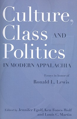 CULTURE, CLASS, AND POLITICS IN MODERN APPALACHIA: ESSAYS IN HONOR OF RONALD L. LEWIS (WEST VIRGINIA & APPALACHIA)