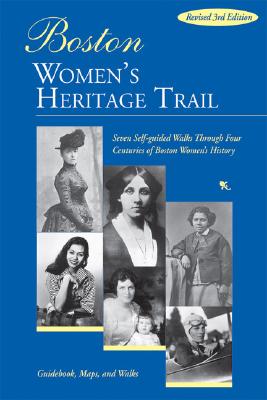 Boston Women's Heritage Trail: Seven Self-Guided Walks through Four Centuries of Boston History (Rev) (Boston Educ Development Found)