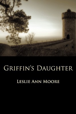 Griffin's Daughter (Griffin's Daughter Trilogy), Moore, Leslie Ann Griffin's Daughter (Griffin's Daughter Trilogy), Moore, Leslie Ann