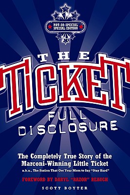 The Ticket: Full Disclosure: the Completely True Story of the Marconi-winning Little Ticket, a.k.a., the Station That Got Your Mom to Say 'stay Hard'