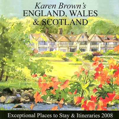 Karen Brown's England, Wales & Scotland, 2008: Exceptional Places to Stay and Itineraries (KAREN BROWN'S ENGLAND, WALES & SCOTLAND CHARMING HOTELS & ITINERARIES)