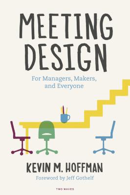 Image for Meeting Design: For Managers, Makers, and Everyone Meeting Design: For Managers, Makers, and Everyone