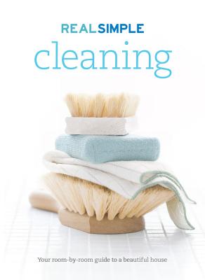 REAL SIMPLE: CLEANING YOUR ROOM-BY-ROOM GUIDE TO A BEAUTIFUL HOUSE