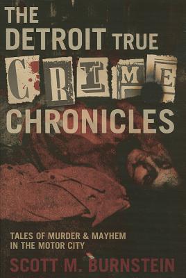 Image for The Detroit True Crime Chronicles: Tales of Murder and Mayhem in the Motor City The Detroit True Crime Chronicles: Tales of Murder and Mayhem in the Motor City