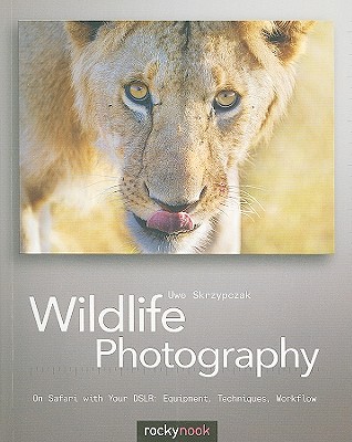 Wildlife Photography: On Safari with your DSLR: Equipment, Techniques, Workflow