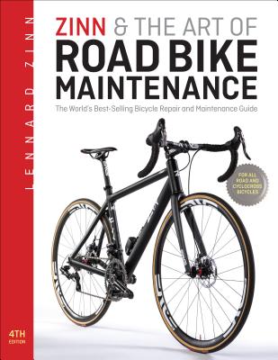 Zinn & the Art of Road Bike Maintenance: The World's Best-Selling Bicycle Repair and Maintenance Guide (Fourth Edition, New)