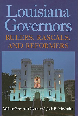 Louisiana Governors: Rulers, Rascals, and Reformers