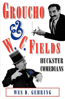 Groucho and W. C. Fields: Huckster Comedians [Studies in Popular Culture]