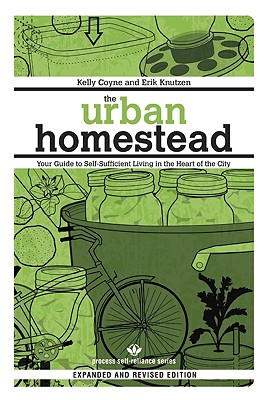 Urban Homestead: Your Guide to Self-Sufficient Living in the Heart of the City (Expanded, Revised)
