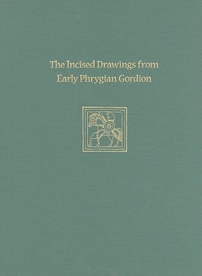 Incised Drawings from Early Phrygian Gordion: Gordion Special Studies IV (University Museum Monograph)