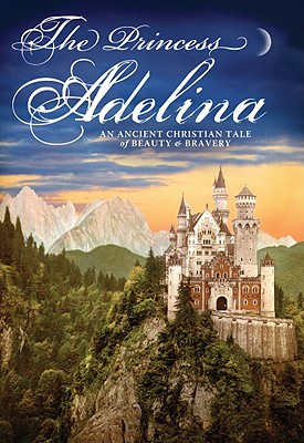 The Princess Adelina: An Ancient Christian Tale of Beauty and Bravery