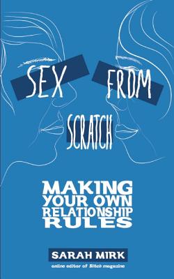 Sex from Scratch: Making Your Own Relationship Rules
