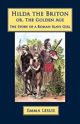 Hilda the Briton: Or, The Golden Age, The Story of a Roman Slave Girl Image for Hilda the Briton: Or, The Golden Age, The Story of a Roman Slave Girl