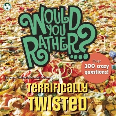 Would You Rather. Terrifically Twisted: Over 300 Crazy Questions! [Paperback] Heimberg, Justin and Gomberg, David