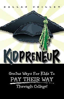 Kidpreneur--Genius Ways For Kids to Pay Their Way Through College