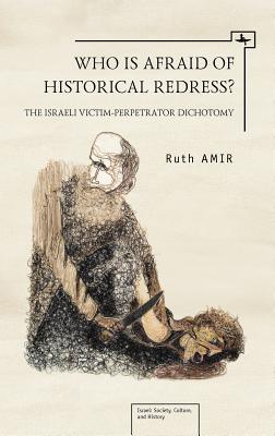 Who is Afraid of Historical Redress: The Israeli Victim-Perpetrator Dichotomy (Israel: Society, Culture, and History)