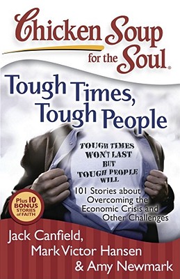 Image for Chicken Soup for the Soul: Tough Times, Tough People: 101 Stories about Overcoming the Economic Crisis and Other Challenges